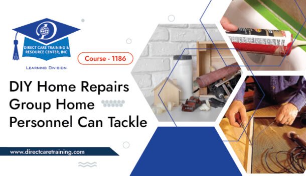 Group Living Course 1186 – DIY Home Repairs Group Home Personnel Can Tackle – 4 CEUs